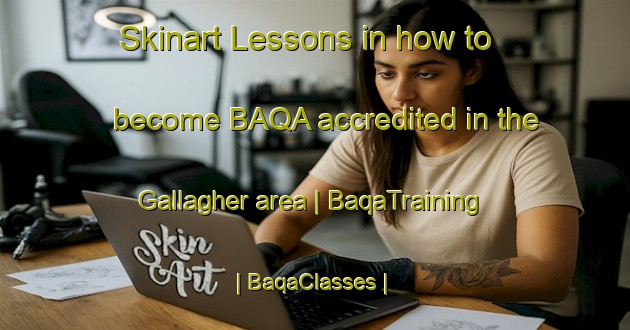 Skinart Lessons in how to become BAQA accredited in the Gallagher area | BaqaTraining | BaqaClasses | SkinartTraining-United States